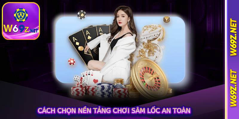 Cách chọn nền tảng chơi sâm lốc an toàn