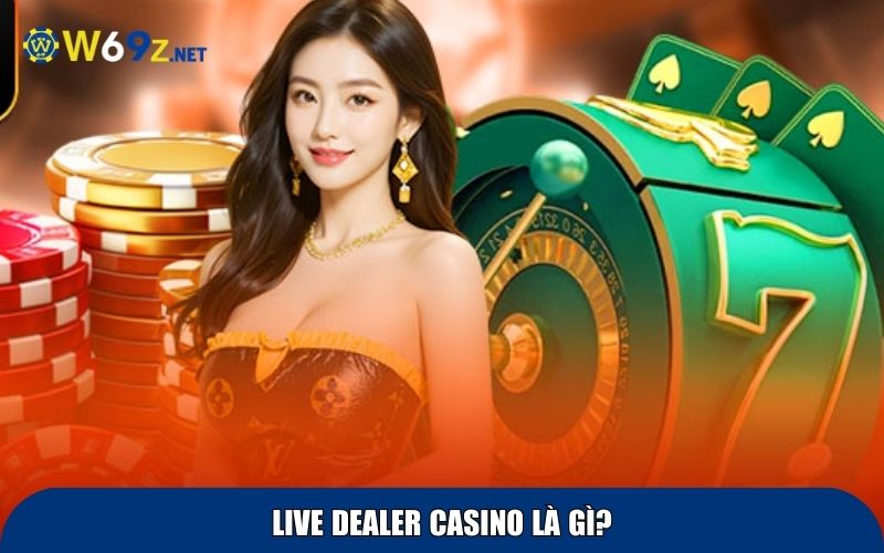 Live Dealer Casino là gì?